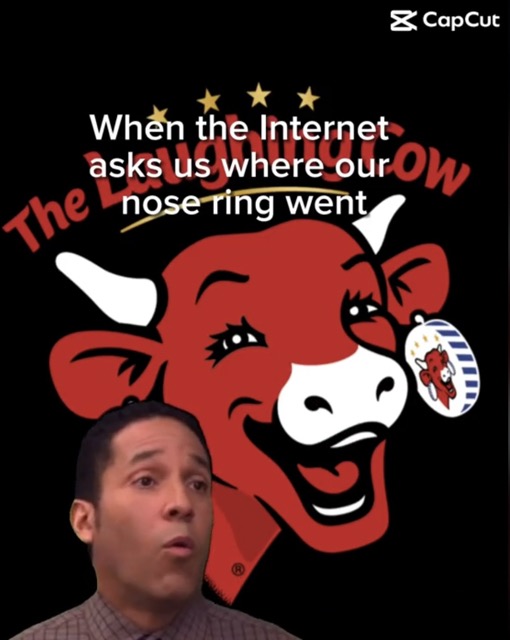 laughing cow - > CapCut When the Internet The 2 asks us where our Ow nose ring went